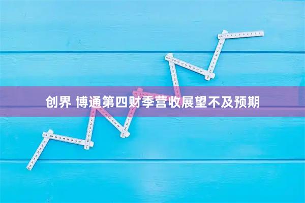 创界 博通第四财季营收展望不及预期